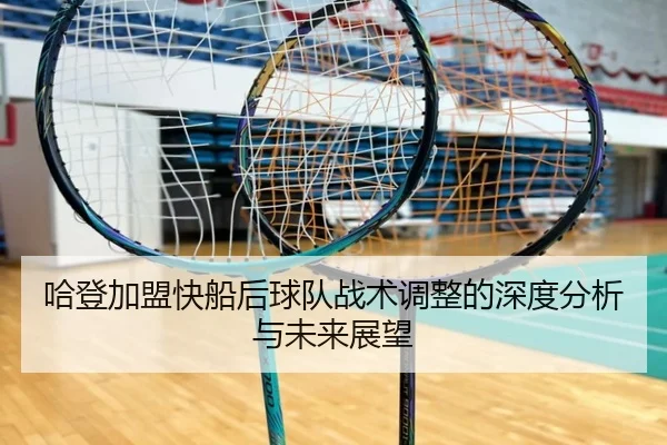 哈登加盟快船后球队战术调整的深度分析与未来展望