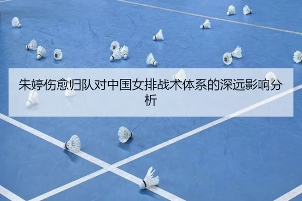 朱婷伤愈归队对中国女排战术体系的深远影响分析